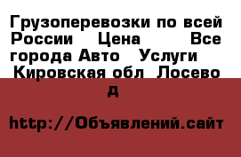 Грузоперевозки по всей России! › Цена ­ 33 - Все города Авто » Услуги   . Кировская обл.,Лосево д.